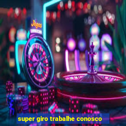 super giro trabalhe conosco